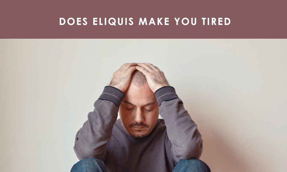 does eliquis make you tired